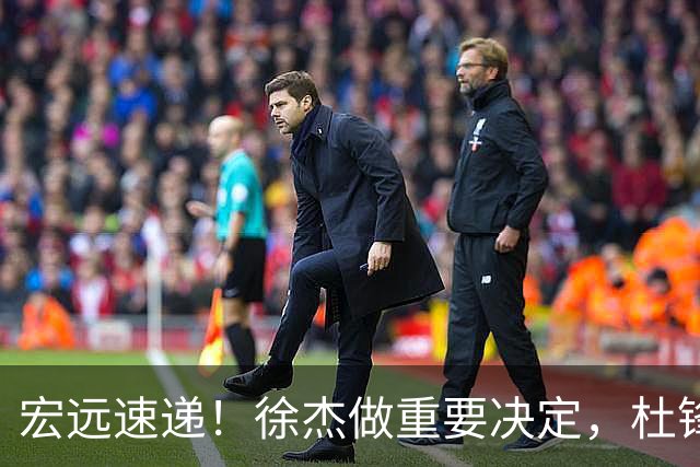 宏远速递！徐杰做重要决定，杜锋最新消息，二飞率广工绝杀清华夺冠